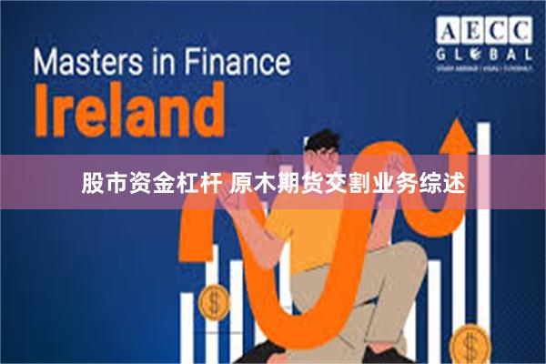 股市资金杠杆 原木期货交割业务综述