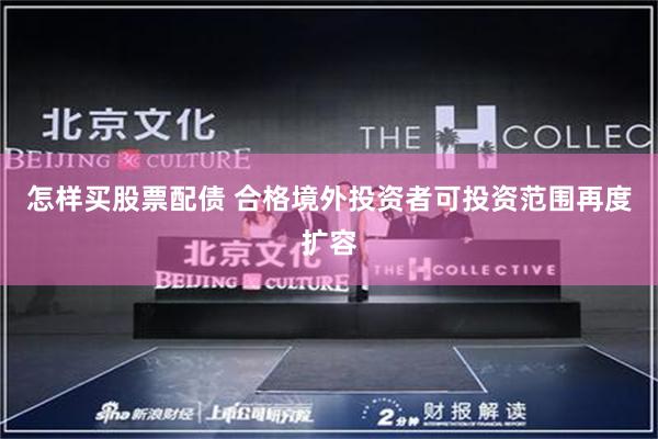 怎样买股票配债 合格境外投资者可投资范围再度扩容