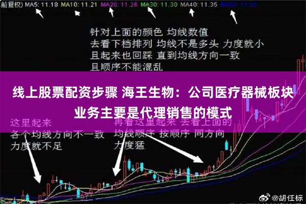 线上股票配资步骤 海王生物：公司医疗器械板块业务主要是代理销售的模式